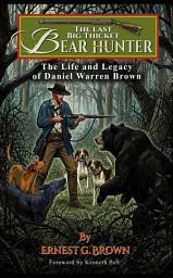 Icon image The Last Big Thicket Bear Hunter: The Life and Legacy of Daniel Warren Brown