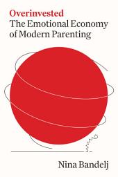 Icon image Overinvested: The Emotional Economy of Modern Parenting