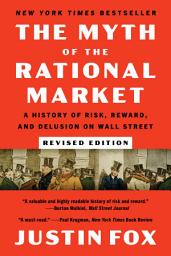 Icon image The Myth of the Rational Market Revised Edition: A History of Risk, Reward, and Delusion on Wall Street