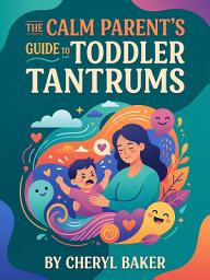 Icon image The Calm Parent's Guide to Toddler Tantrums