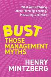 Icon image Bust Those Management Myths: What We Get Wrong about Planning, Leading, Measuring, and More