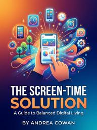 Icon image The Screen-Time Solution: Raising Balanced, Happy Kids Without the Digital Drama