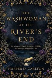 Icon image THE WASHWOMAN AT THE RIVER’S END: She Washes the Dead. He Came to Kill Her. Neither Expected to Fall in Love.