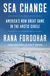 Icon image Sea Change: America's New Great Game in the Arctic Circle