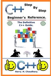 Icon image C++ Step by Step Beginner's Reference :: The Definitive C++Guide.