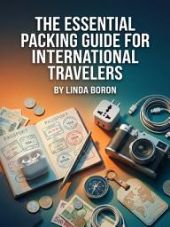 Icon image The Essential Packing Guide for International Travelers: Pack smarter to travel the world with confidence
