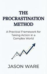 Icon image The Procrastination Method: A Practical Framework for take action in a Complex World