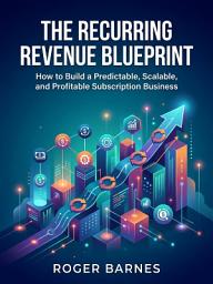 Icon image The Recurring Revenue Blueprint: Replace Feast-or-Famine with Predictable Monthly Income
