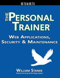 Icon image Web Applications, Security & Maintenance: The Personal Trainer for IIS 7.0 & IIS 7.5