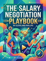 Icon image The Salary Negotiation Playbook: Get the Pay You Deserve with Proven Tactics