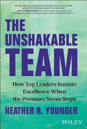 Icon image The Unshakable Team: How Top Leaders Sustain Excellence When the Pressure Never Stops