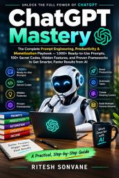 Icon image ChatGPT Mastery: The Complete Prompt Engineering, Productivity & Monetization Playbook — 1,000+ Ready-to-Use Prompts, 100+ Secret Codes, Hidden Features, and Proven Frameworks to Get Smarter, Faster Results from AI