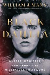 Icon image Black Dahlia: Murder, Monsters, and Madness in Midcentury Hollywood