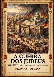 Imagem do ícone A guerra dos judeus - Flávio Josefo - Livro V - (português brasil): Livro V: O cerco de Jerusalém e as três muralhas