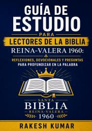 Icon image Guía de Estudio para Lectores de la Biblia Reina-Valera 1960: Reflexiones, Devocionales y Preguntas para Profundizar en la Palabra