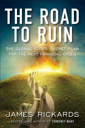 Icon image The Road to Ruin: The Global Elites' Secret Plan for the Next Financial Crisis