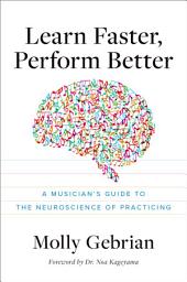 Icon image Learn Faster, Perform Better: A Musician's Guide to the Neuroscience of Practicing