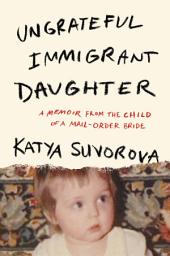 Icon image Ungrateful Immigrant Daughter: A Memoir From the Child of a Mail-Order Bride