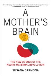 Icon image A Mother's Brain: The New Science of the Neuro-Maternal Revolution