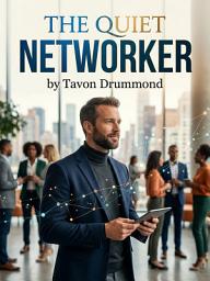 Icon image The Quiet Networker: Leverage Your Quiet Strengths to Build Career-Changing Relationships