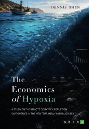 Icon image The Economics of Hypoxia: A Study on the Impacts of Oxygen Depletion on Fisheries in the Mediterranean and Black Sea