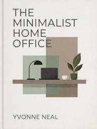 Icon image The Minimalist Home Office: Work Better with Less Clutter