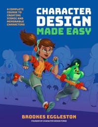 Icon image Character Design Made Easy: A Complete Course to Creating Iconic and Memorable Characters