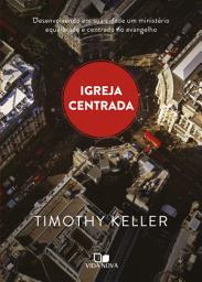 Icon image Igreja centrada: Desenvolvendo em sua cidade um ministério equilibrado e centrado no evangelho