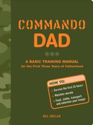Icon image Commando Dad: A Basic Training Manual for the First Three Years of Fatherhood: A Basic Training Manual for the First Three Years of Fatherhood