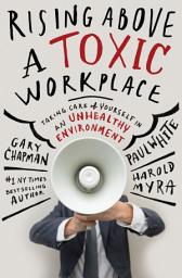 Icon image Rising Above a Toxic Workplace: Taking Care of Yourself in an Unhealthy Environment