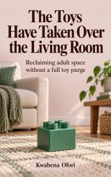 Icon image The Toys Have Taken Over the Living Room: Reclaiming adult space without a full toy purge