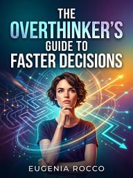 Icon image The Overthinker's Guide to Faster Decisions