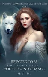 Icon image Rejected To Be Your Second Chance: Rejecting My Alpha Mate