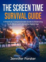Icon image The Screen Time Survival Guide: Raise Healthy Kids in an Age of Digital Overload