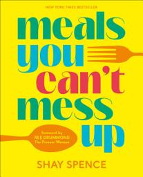 Icon image Meals You Can't Mess Up: 100+ Actually Easy Recipes for Big Flavor with Little Effort