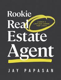 Icon image Rookie Real Estate Agent: Launch a Limitless Career That Lasts