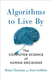 Icon image Algorithms to Live By: The Computer Science of Human Decisions